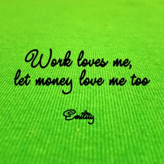 Work loves me, let money love me too