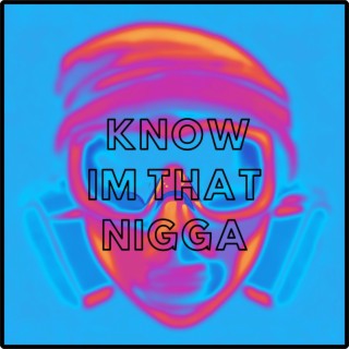 Know Im That Nigga