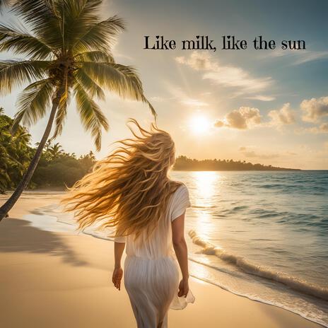 Like milk, like the sun | Boomplay Music