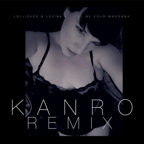 I'll Be Your Madonna (Kanro remix) ft. Lezina J | Boomplay Music