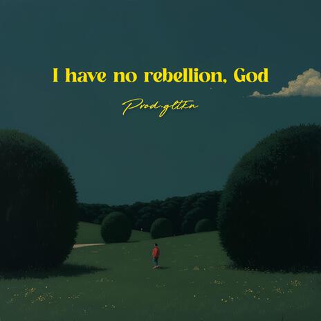 I have no rebellion, God | Boomplay Music