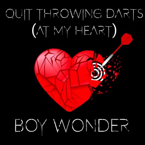 Quit Throwing Darts (At My Heart)