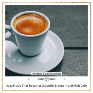 Jazz Music That Becomes a Gentle Breeze in a Stylish Cafe