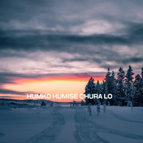 humko homise chura lo | Boomplay Music