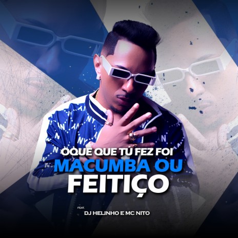 Oque Que Tu Fez Foi Macumba ou Feitiço ft. MC Nito | Boomplay Music