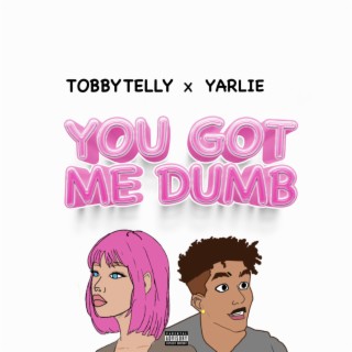You got me Dumb ft. Yarlie lyrics | Boomplay Music