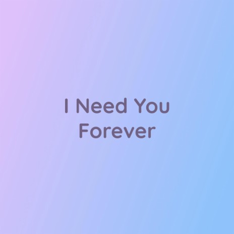 I Need You Forever | Boomplay Music