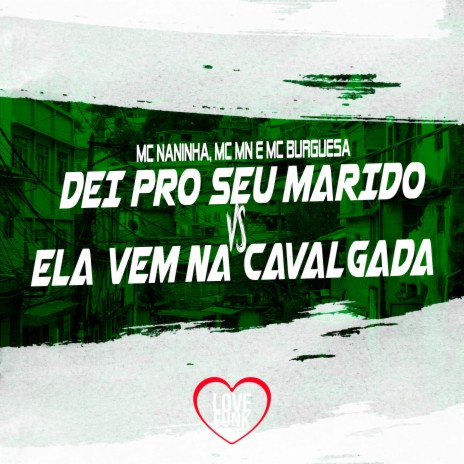 Dei pro Seu Marido Vs Ela Vem na Cavalgada ft. MC MN & MC BURGUESA | Boomplay Music