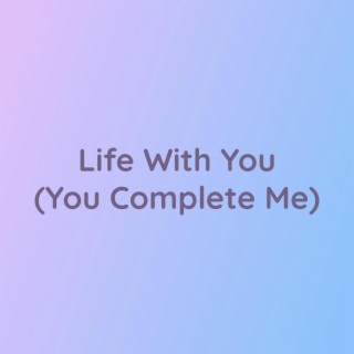 Life With You (You Complete Me)