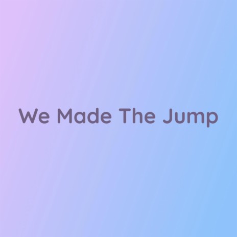 We Made The Jump | Boomplay Music