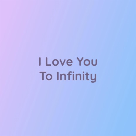 I Love You To Infinity | Boomplay Music