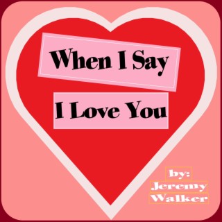 When I Say I Love You lyrics | Boomplay Music