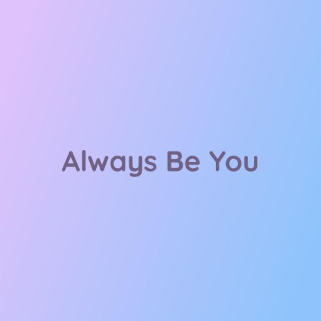 Always Be You | Boomplay Music