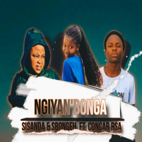 Ngiya'Bonga (feat. Sisanda & Sbongeh) | Boomplay Music