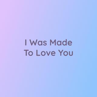 I Was Made To Love You