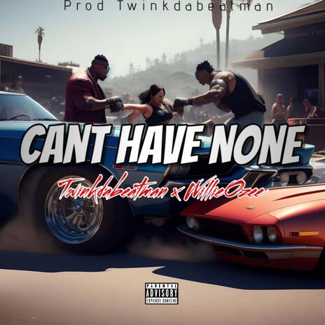 Cant have none ft. Twinkie, Twinkdabeatman, Willie Ozee & Gangsta comedian | Boomplay Music