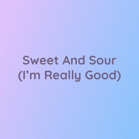 Sweet And Sour (I’m Really Good) | Boomplay Music