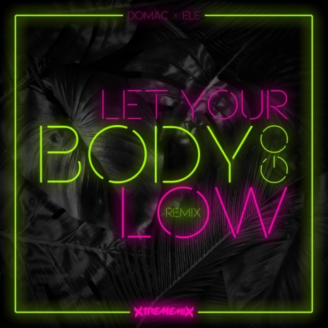 Let Your Body Go Low (Xtrememix Remix) [feat. Ele] | Boomplay Music