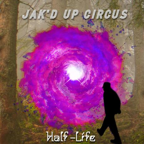 Jak'd Up Circus: Half-Life | Boomplay Music