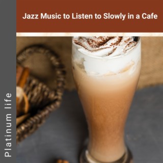 Jazz Music to Listen to Slowly in a Cafe