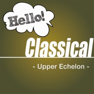 Hello! Classical -Upper Echelon-