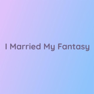 I Married My Fantasy