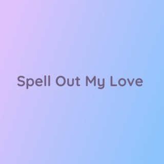 Spell Out My Love