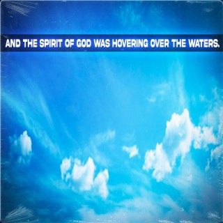 And the Spirit of God Was Hovering over the Waters.