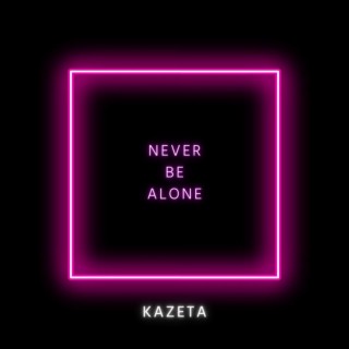 Never Be Alone