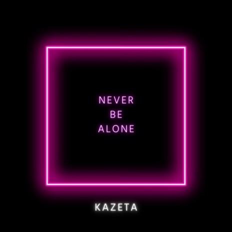Never Be Alone | Boomplay Music