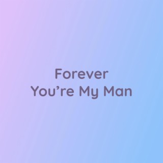 Forever You’re My Man