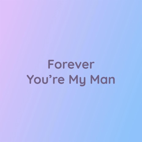 Forever You’re My Man | Boomplay Music