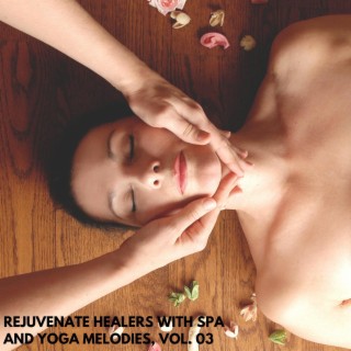 Rejuvenate Healers with Spa and Yoga Melodies, Vol. 03