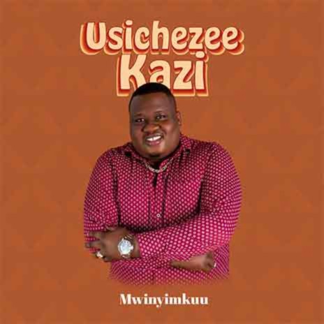 Usichezee Kazi | Boomplay Music