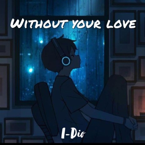 Without Your Love | Boomplay Music