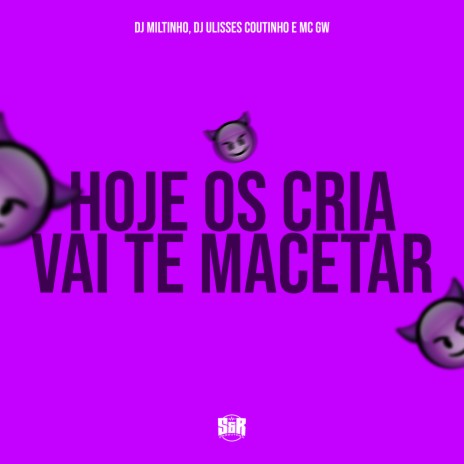 Hoje os Crias Vai Te Macetar ft. Dj Miltinho & DJ ULISSES COUTINHO | Boomplay Music