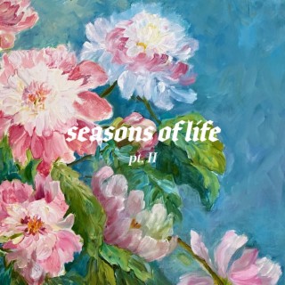 seasons of life, pt. II