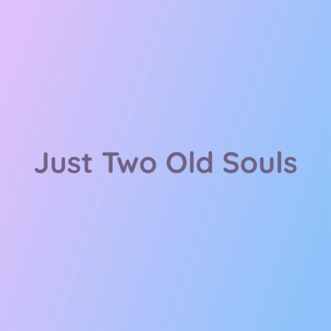 Just Two Old Souls | Boomplay Music