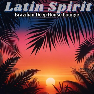 Latin Spirit: Brazilian Deep House Lounge, Latin Electro Bounce, Beach Bar Party Club