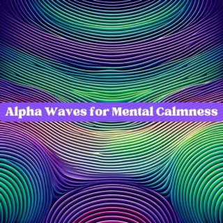 Ease Your Mind with Alpha State: Alpha Waves for Mental Calmness, Mind & Body Integration