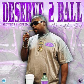 Deserve 2 Ball (Slowed & Chopped)