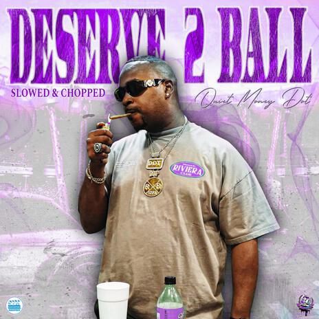 Deserve 2 Ball (Slowed & Chopped) ft. DJ SaucePark | Boomplay Music