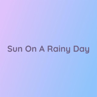 Sun On A Rainy Day