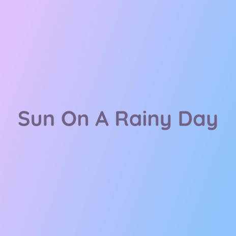 Sun On A Rainy Day | Boomplay Music