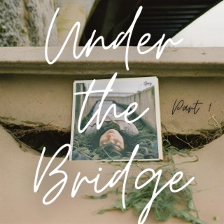 Under the Bridge, Pt. 1 lyrics | Boomplay Music