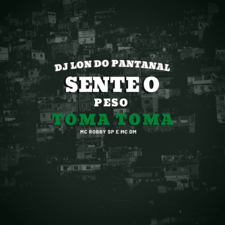 Sente O Peso Toma Toma ft. Mc Robby SP & Mc Dm | Boomplay Music