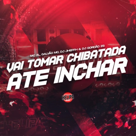 Vai Tomar Chibatada Até Inchar ft. GALVÃO MC, DJ GORDÃO ZS & DJ JHEFFH | Boomplay Music