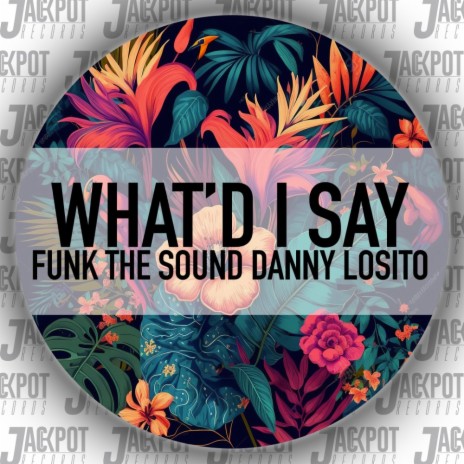 What'd I Say (Radio Edit) ft. Danny Losito | Boomplay Music