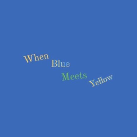 When Blue Meets Yellow | Boomplay Music