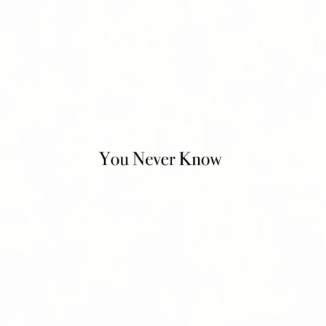You Never Know (2024) | Boomplay Music